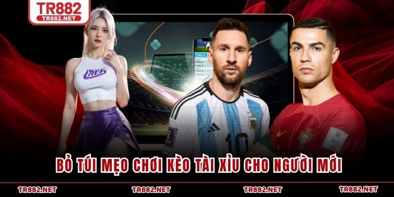Bỏ túi  mẹo chơi kèo tài xỉu cho người mới