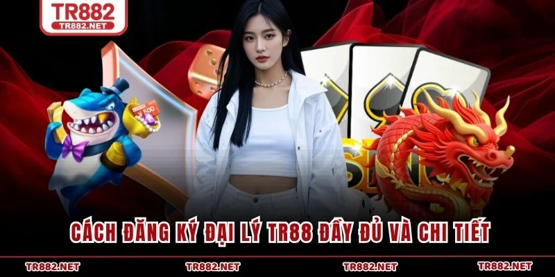 Cách đăng ký đại lý TR88 đầy đủ và chi tiết