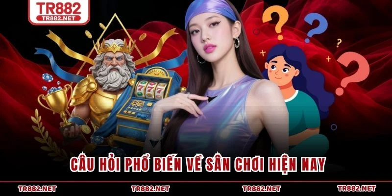 Câu hỏi phổ biến về sân chơi hiện nay