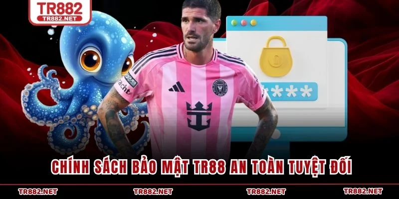 Chính sách bảo mật TR88 an toàn tuyệt đối