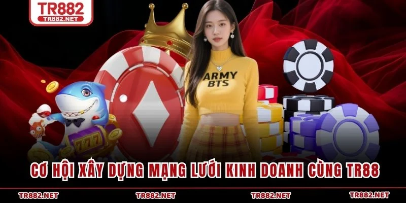 Cơ hội xây dựng mạng lưới kinh doanh cùng TR88
