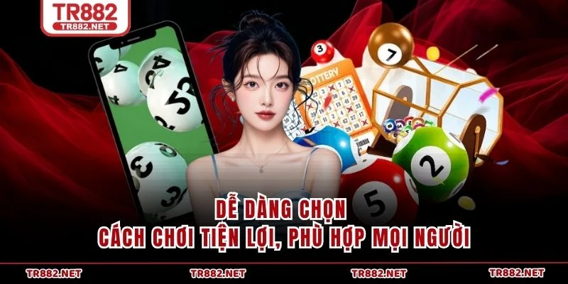 Dễ dàng chọn cách chơi tiện lợi, phù hợp mọi người