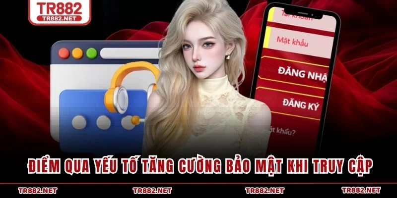 Điểm qua yếu tố tăng cường bảo mật khi truy cập