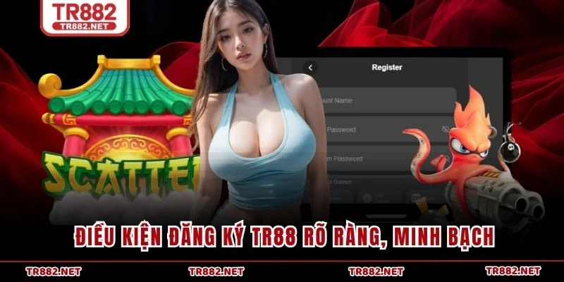 Điều kiện đăng ký TR88 rõ ràng, minh bạch