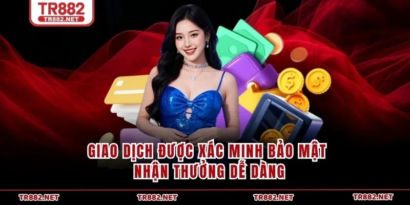 Giao dịch được xác minh bảo mật nhận thưởng dễ dàng