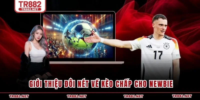 Giới thiệu đôi nét về kèo chấp cho newbie