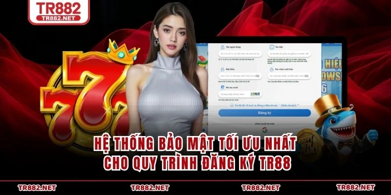 Hệ thống bảo mật tối ưu nhất cho quy trình đăng ký TR88