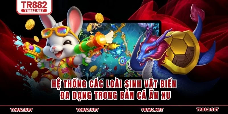 Hệ thống các loài sinh vật biển đa dạng trong Bắn Cá Ăn Xu
