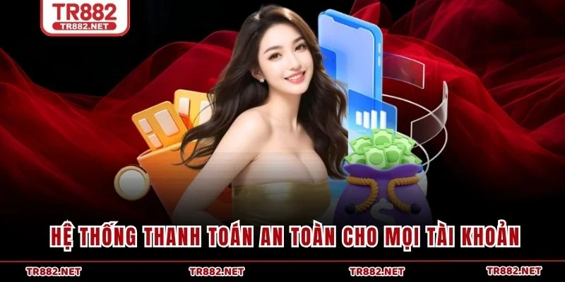 Hệ thống thanh toán an toàn cho mọi tài khoản