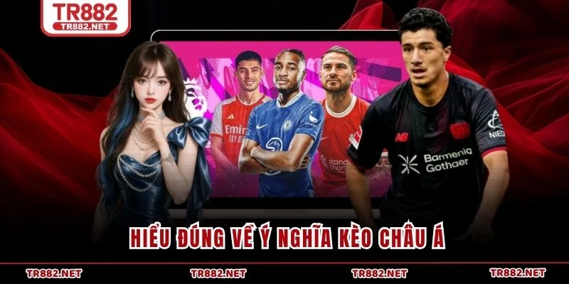 Hiểu đúng về ý nghĩa kèo Châu Á