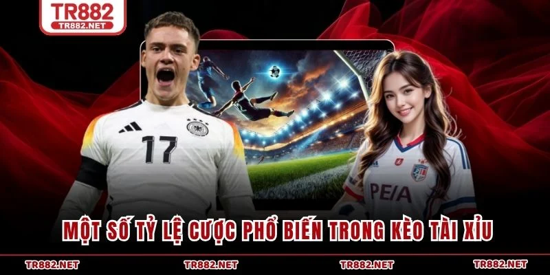 Một số tỷ lệ cược phổ biến trong kèo tài xỉu 