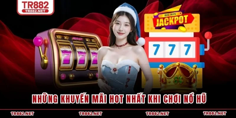 Những khuyến mãi hot nhất khi chơi nổ hũ