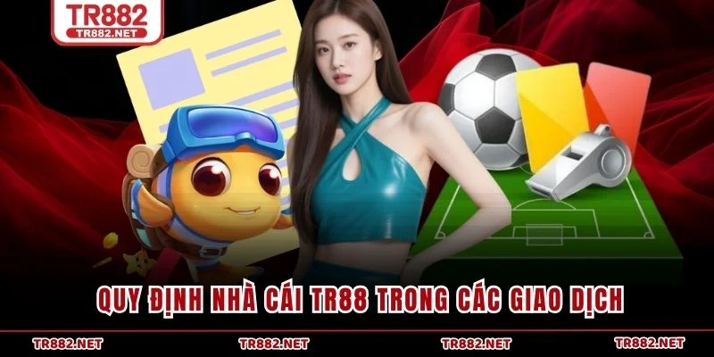 Quy định nhà cái TR88 trong các giao dịch