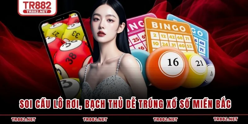 Soi cầu lô rơi, bạch thủ dễ trúng xổ số miền Bắc