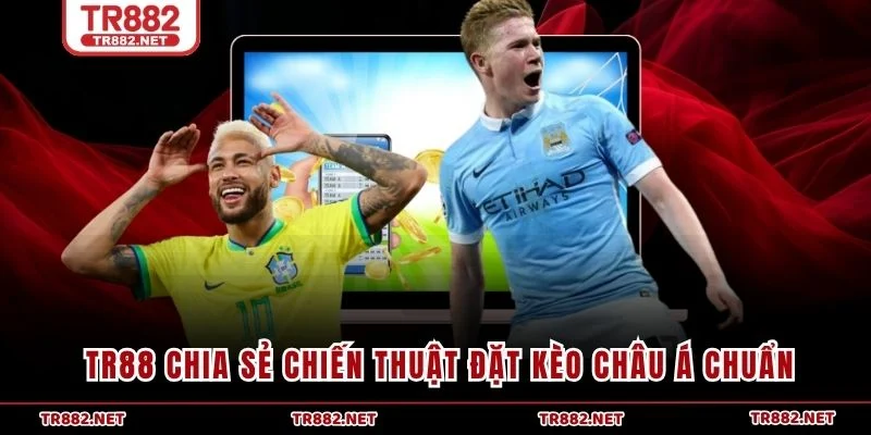 TR88 chia sẻ chiến thuật đặt kèo Châu Á chuẩn