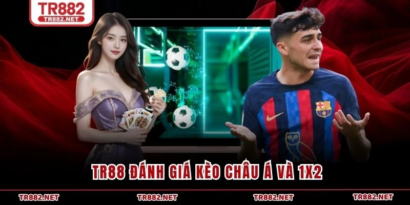 TR88 đánh giá kèo Châu Á và 1X2