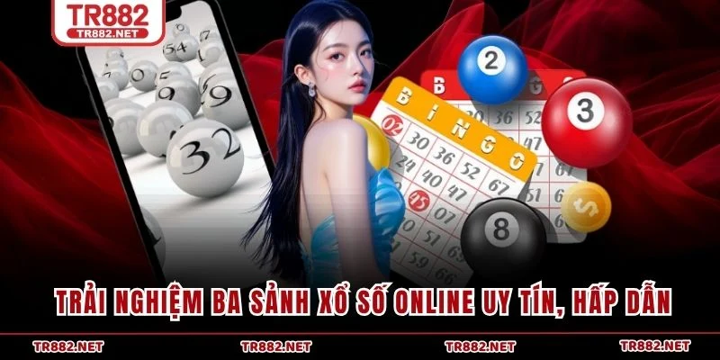Trải nghiệm ba sảnh xổ số online uy tín, hấp dẫn