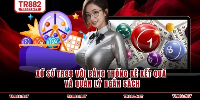 Xổ Số TR88 với bảng thống kê kết quả và quản lý ngân sách